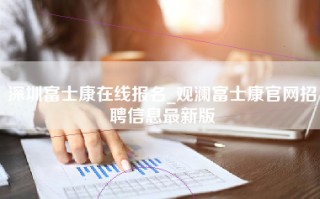 深圳富士康在线报名_观澜富士康官网招聘信息最新版