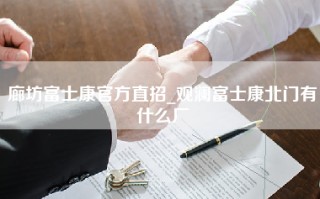 廊坊富士康官方直招_观澜富士康北门有什么厂