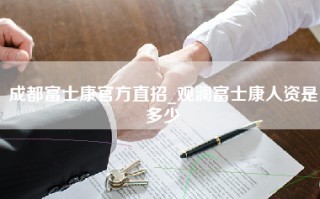 成都富士康官方直招_观澜富士康人资是多少